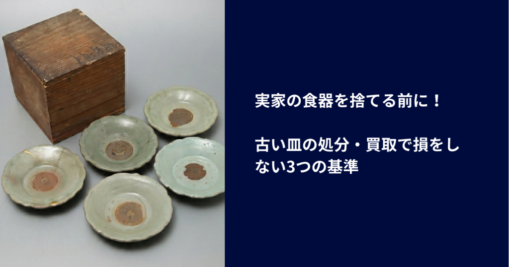 古い皿の処分・買取で損をしない3つの基準