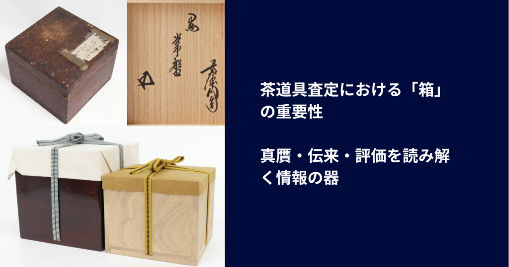 茶道具査定における「箱」の重要性──真贋・伝来・評価を読み解く情報の器