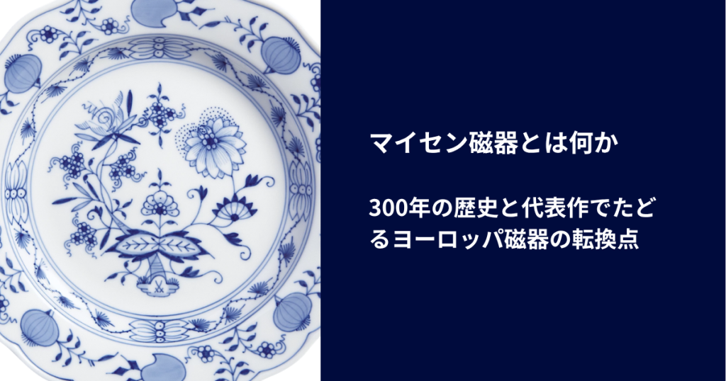 マイセン磁器とは何か――300年の歴史と代表作でたどるヨーロッパ磁器の転換点